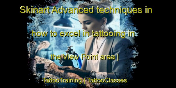 Skinart Advanced techniques in how to excel in tattooing in the View Point area | TattooTraining | TattooClasses | SkinartTraining-Canada